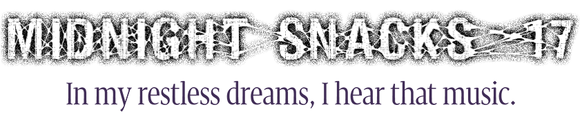 Midnight Snacks 17 year anniversary - In my restless dreams, I hear that music.